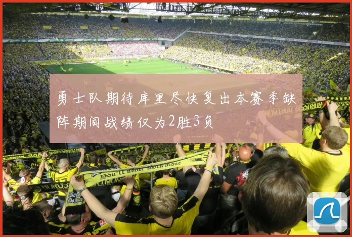 勇士队期待库里尽快复出本赛季缺阵期间战绩仅为2胜3负